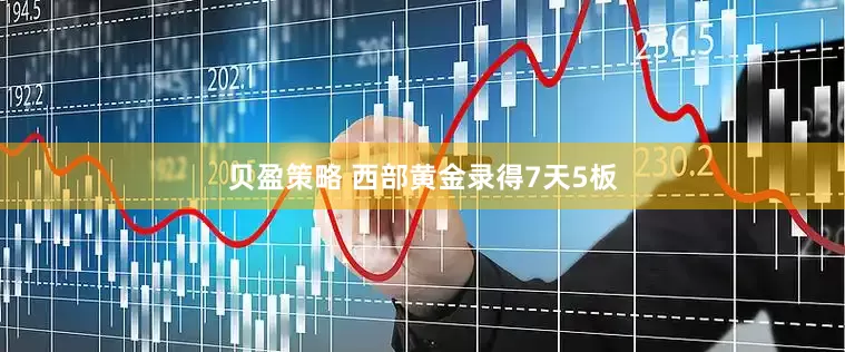 贝盈策略 西部黄金录得7天5板